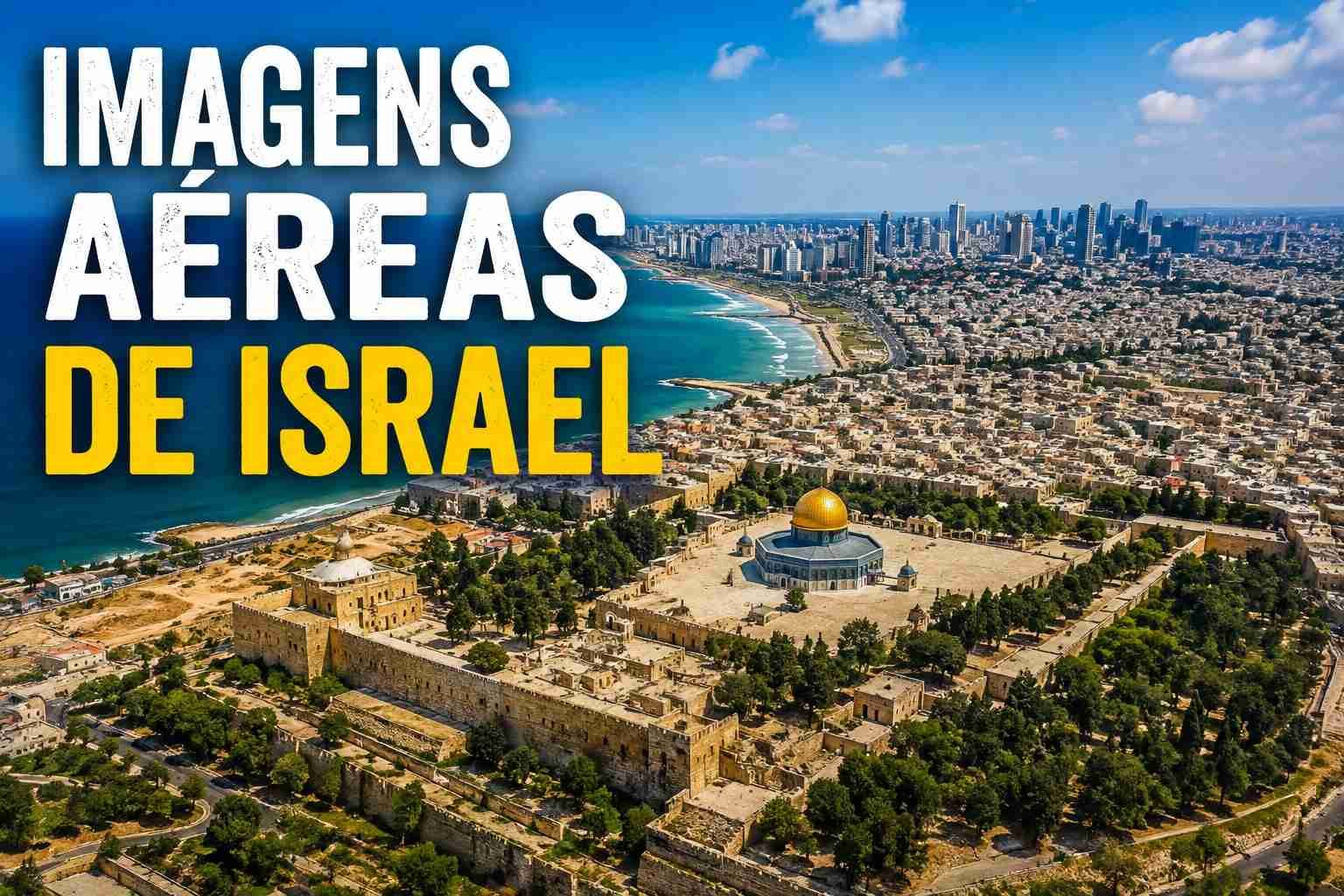 Imagens Aéreas de Israel: Uma Visão Impressionante da Terra Santa. Leia o artigo e veja o vídeo